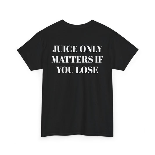 Juice Only Matters If You Lose T-Shirt